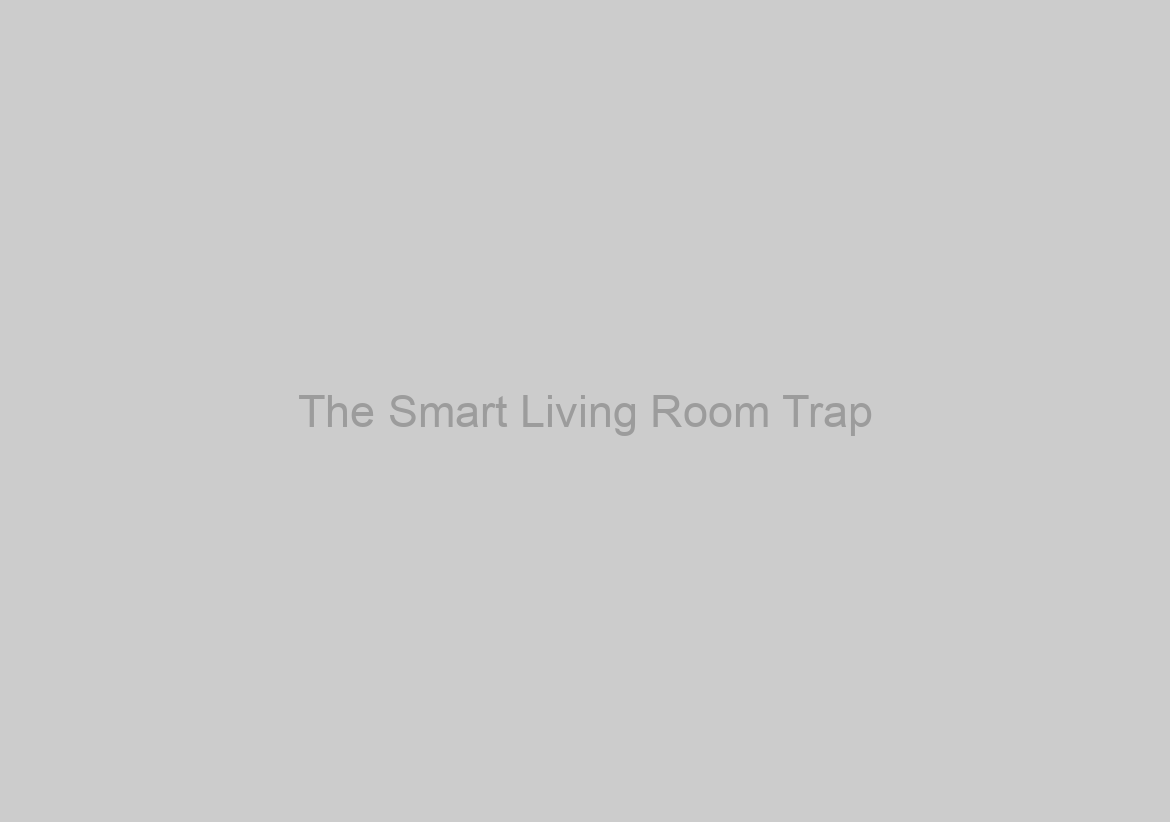 The Smart Living Room Trap